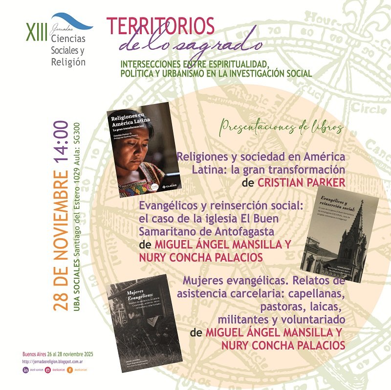 XIII #JornadasReligión / Presentaciones de libros
28.11 14hs
"Religiones y sociedad en América Latina" de Cristian Parker
"Evangélicos y reinserción social" de Miguel Angel Mansilla y Nury Concha Palacios
"Mujeres evangélicas" de Miguel Angel Mansilla y Nury Concha Palacios