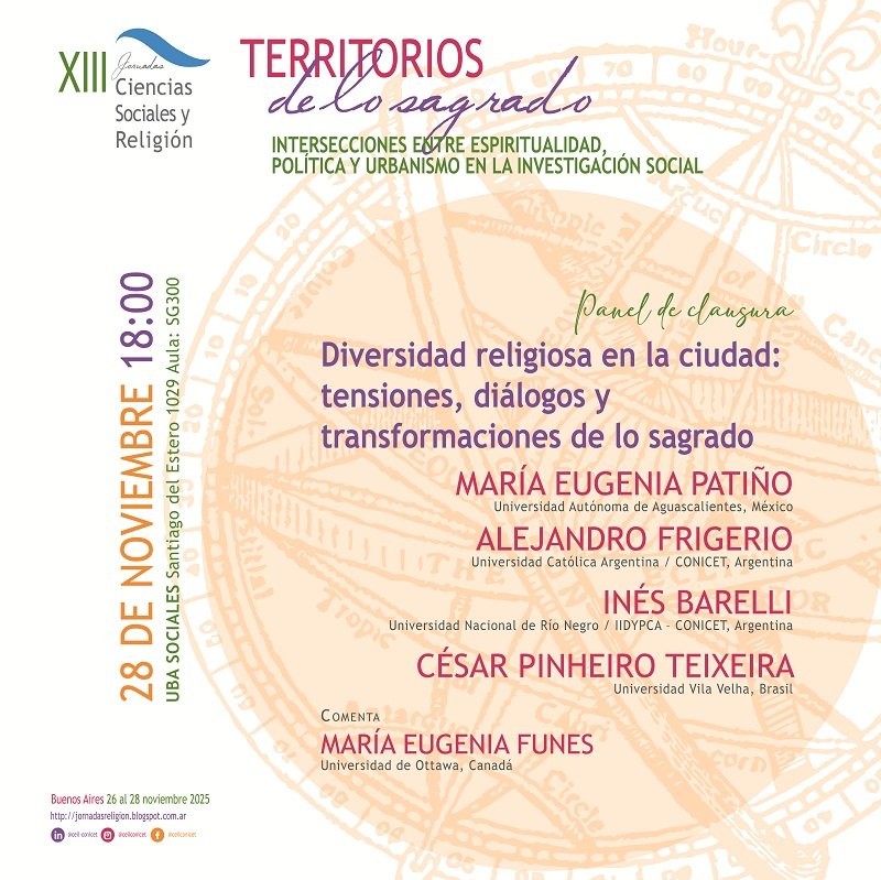 XIII #JornadasReligión  / Panel de Clausura
Diversidad religiosa en la ciudad: tensiones, diálogos y transformaciones de lo sagrado
28.11  18hs
María Eugenia Patiño , Alejandro Frigerio, Inés Barelli y César Pinheiro Teixeira
Comenta: María Eugenia Funes