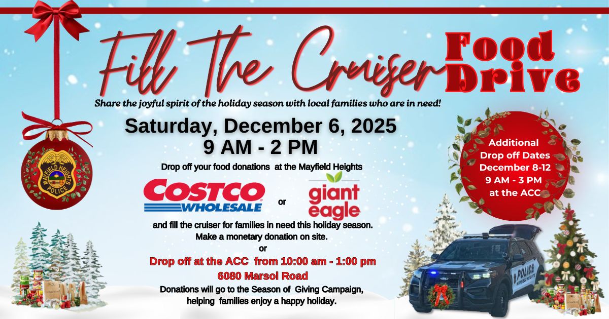 Bring the cheer. Fill the cruiser.
Join Mayfield Heights Police on Dec 6, 9 AM to 2 PM at Giant Eagle or Costco.
Drop offs also at the Aquatic and Community Center:
Dec 6, 10 AM to 1 PM
Dec 8 to 12, 9 AM to 3 PM

Let’s fill those cruisers and spread joy all season long.
