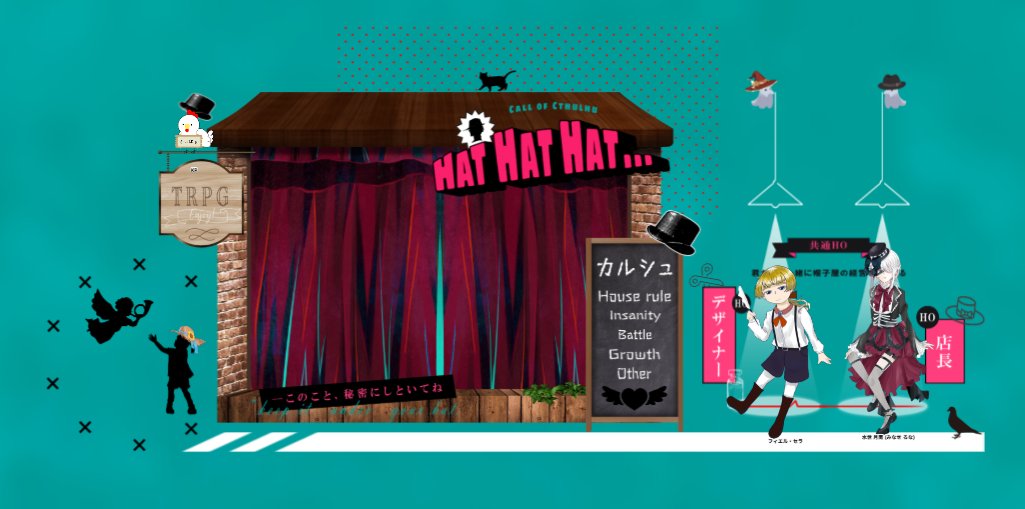 coc　 [Hat Hat Hat…]
_____________________

KP(敬称略)
にわとり

PC/PL(敬称略)

HO 店長 　　　　水世 月南　　　/ぬいー
HO デザイナー　フィエル・セラ /お嬢

特殊-end　両ロスト