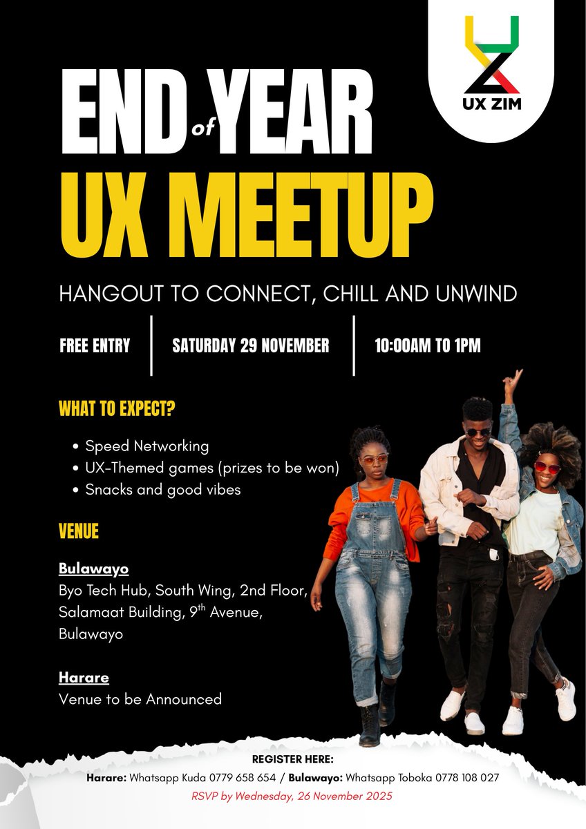 UX Zimbabwe – End of Year Meetup!
We’re wrapping up 2025 with good people, good vibes &amp; good games! 😄

📍 Bulawayo: Byo Tech Hub 9th aAe
📍 Harare: Venue TBA
🗓 29 Nov | ⏰ 10AM–1PM

REGISTER:
Harare — 0779 658 654
Bulawayo — 0778 108 027

RSVP by 26 Nov 2025