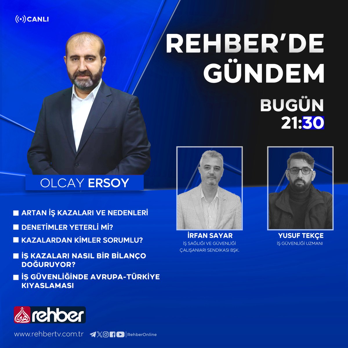 📺 REHBER'DE GÜNDEM

🕢 Saat: 21:30
🎙️ Sunucu: Olcay Ersoy

👥 KONUKLAR:

- İrfan Sayar – İş Sağlığı ve Güvenliği Çalışanları Sendikası Başkanı (<a href="/irfansayaryazar/">İRFAN SAYAR</a>)
- Yusuf Tekçe – İş Güvenliği Uzmanı 

🔎 GÜNDEM BAŞLIKLARI

- Artan iş kazaları ve nedenleri
- Denetimler yeterli mi?