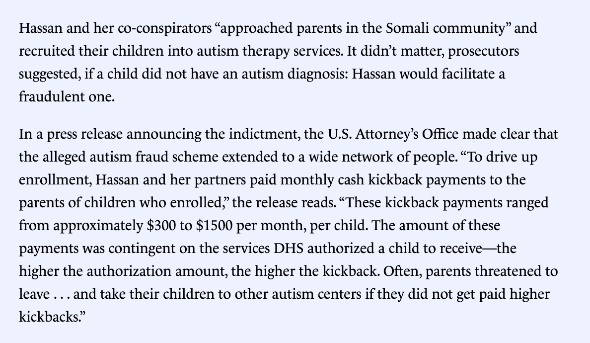Somalis in Minneapolis opened fake autism treatment centers, secured fraudulent autism diagnoses, stole hundreds of millions of dollars from taxpayers, and gave kickbacks of $300 to $1500 per month to parents who participated in the scheme. Deportations now.
