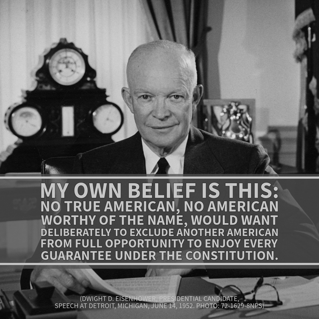 IkeLibrary's tweet image. &quot;My own belief is this: no true American, no American worthy of the name, would want deliberately to exclude another American from full opportunity to enjoy every guarantee under the Constitution.&quot;
DDE, 6.14.1952, EPL-72-1629-8 NPS