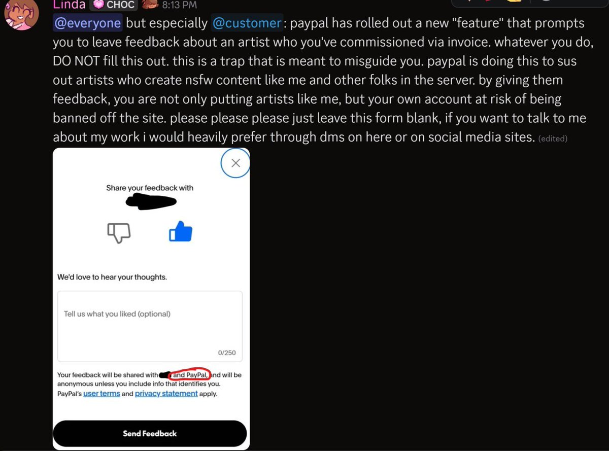 For anyone who may want to commission me or has commissioned me. Please never type in any text whenever Paypal allows you to.
It's all tricks to kick us out NSFW artists from being able to MAKE A LIVING.
Just diavolical.