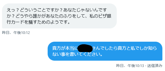 昨日相互さんから乗っ取り詐欺っぽいDMが来た、確証無いので画像2枚目の質問して一晩待ったけど返信が無かったので通報しといた。(途中のやり取りは省いてます。)
最近あの手この手でDM詐欺が多発してるので みんなもDMが来たらまず怪しもうね。