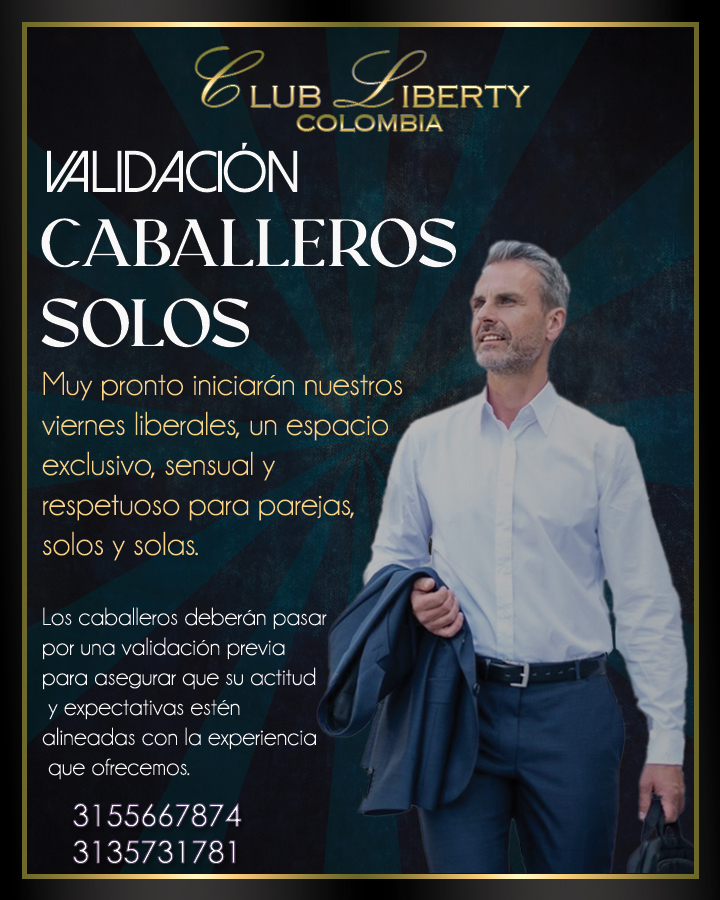 Invitación a Validación para Caballeros Solos
Club Liberty Colombia

Miercoles 26 de Noviembre 7:00 PM

El momento que muchos han estado esperando ha llegado:
Muy pronto iniciaremos nuestros viernes liberales para parejas, solos y solas.
Un espacio exclusivo donde la actitud, el
