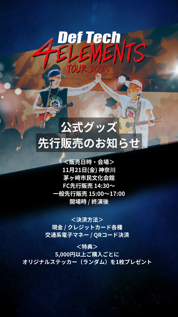Def_Tech's tweet image. /／
📣 #DefTech
4ELEMENTS TOUR 2025🔥✨
11月21日(金) 神奈川 ・茅ヶ崎市⺠文化会館
ツアー・ファイナル‼️
\＼

🛍️公式グッズ
FC先行販売 14:30〜
一般先行販売 15:00〜17:00 / 開場時 / 終演後

👕グッズラインナップ
deftech.jp/4elementsgoods/

💴決済
現金 / クレカ各種 / 電子マネー / QRコード…
