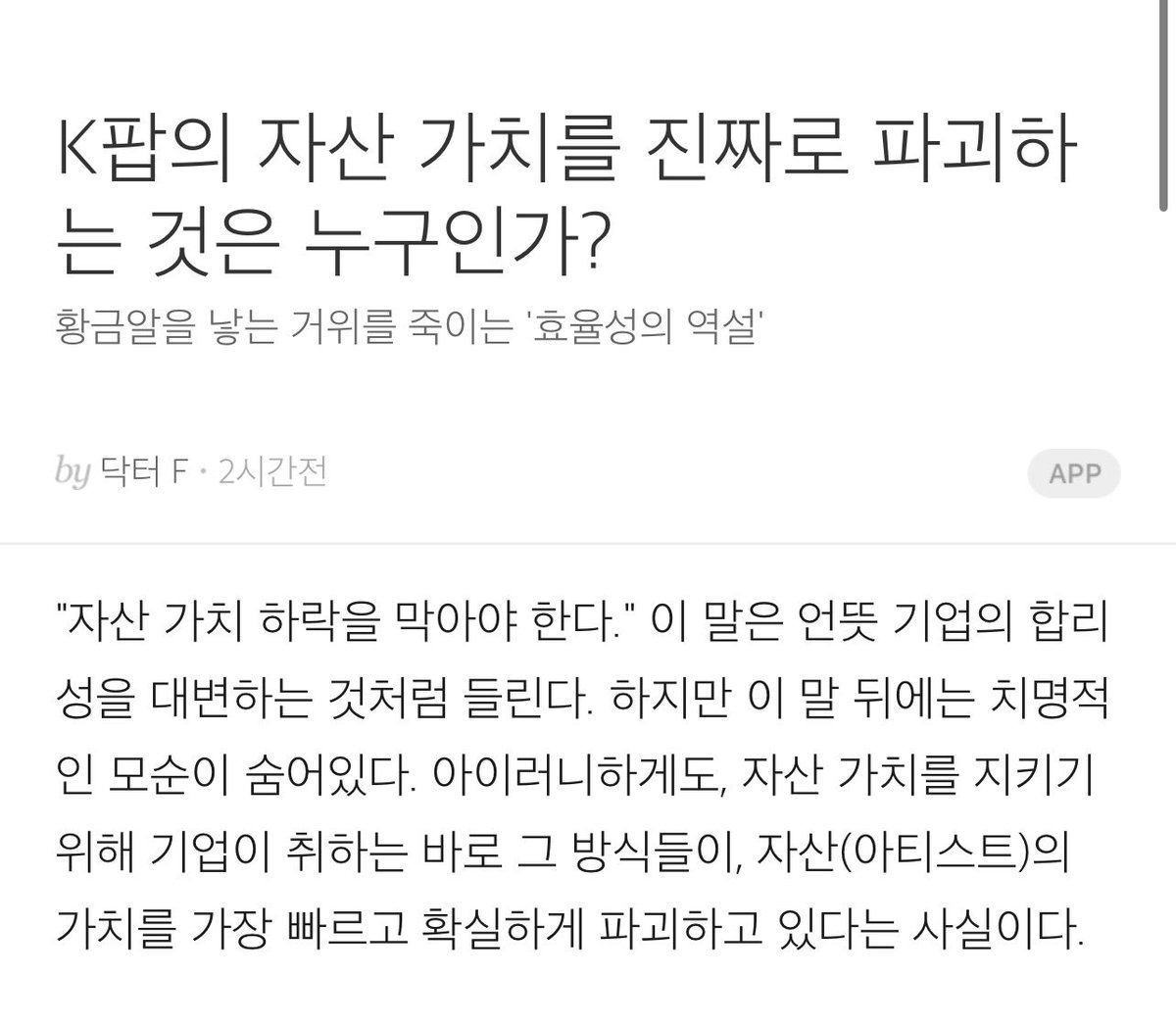 juantokki's tweet photo. Who is really destroying the asset value of K-pop?
https://t.co/bZl3QHvWQn
Dr. F

“Asset value must be protected.”

At first glance, it sounds like a perfectly reasonable, business-minded statement.
But behind that line is a fatal contradiction: the very methods companies use to “protect” asset value are, ironically, the fastest, most certain ways to destroy the value of the asset (the artist) itself.

We call this the Efficiency Paradox.

1. Factory vs. Garden: Running a garden with factory logic

Companies instinctively crave control and predictability.

In a semiconductor factory, this is ideal: reduce defects, standardize processes, run machines 24/7, and you maximize asset value.

The problem is that K-pop isn’t a factory. It’s more like a garden.

Artists aren’t standardized parts. They’re living beings with unpredictable emotions, unique narratives, and creative souls. If a gardener tries to force flowers to bloom faster by blasting them with 24-hour light and dumping fertilizer nonstop (control + efficiency), the flowers may bloom quickly, but their roots rot, and they die (burnout + creative collapse).

When a company micromanages every move of an artist in the name of “risk management” and pushes them nonstop for “sales maximization,” the artist loses life, energy, and spark. They become a well-trained doll, and the public eventually stops caring.

In trying to “efficiently manage” the asset, the company ends up destroying the asset’s core value: its appeal.

2. Redefining risk: the real danger isn’t noise, it’s homogenization

Companies label internal conflicts, like the NewJeans case, as “risks that damage asset value,” because public noise can affect stock prices.

But from a colder, more rational standpoint, the biggest long-term risk in K-pop isn’t scandals. It’s homogenization.

To minimize failure, capital repeats proven success formulas. Every group starts to look the same, sound the same, and market the same. It feels “safe” in the short term, but in the long run it drains the industry’s uniqueness, causing consumer fatigue… a slow, mutual downfall.

NewJeans had value because they were different. Their originality didn’t come from control or efficiency. It came from autonomy, from creative “inefficiency,” from stubborn craftsmanship.

But now capital wants to eliminate that very source of originality, labeling their creative freedom as a “risk.”

It’s like cutting open the goose that lays golden eggs to get all the gold at once… pure greed, pure self-destruction.

3. Conclusion: Protecting the person is protecting the asset

So the idea that “for the sake of the industry, we should just bury the NewJeans issue” is completely wrong.

For the sake of the industry, this issue needs to be discussed more loudly and more thoroughly.

Treating artists like actual people, and guaranteeing creators the autonomy they need, isn’t just a moral duty… it’s the smartest business strategy. It’s the only way to extend an artist’s life cycle, preserve their unique brand value, and maintain the trust of their customers (the fans).

If companies truly want to protect asset value, they need to close the old ledger of “control and efficiency” and start writing a new investment manual based on autonomy and respect.

Because a goose only keeps laying golden eggs if you keep it healthy, a truth so simple and so cold that companies can no longer afford to ignore it.