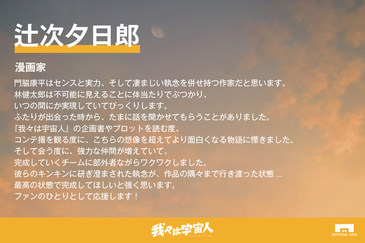 『 #我々は宇宙人 』

クラウドファンディング
応援コメント

漫画家
辻次夕日郎
<a href="/yuhirotsuji/">辻次夕日郎／10集12月末発売！アニメ化決定</a>