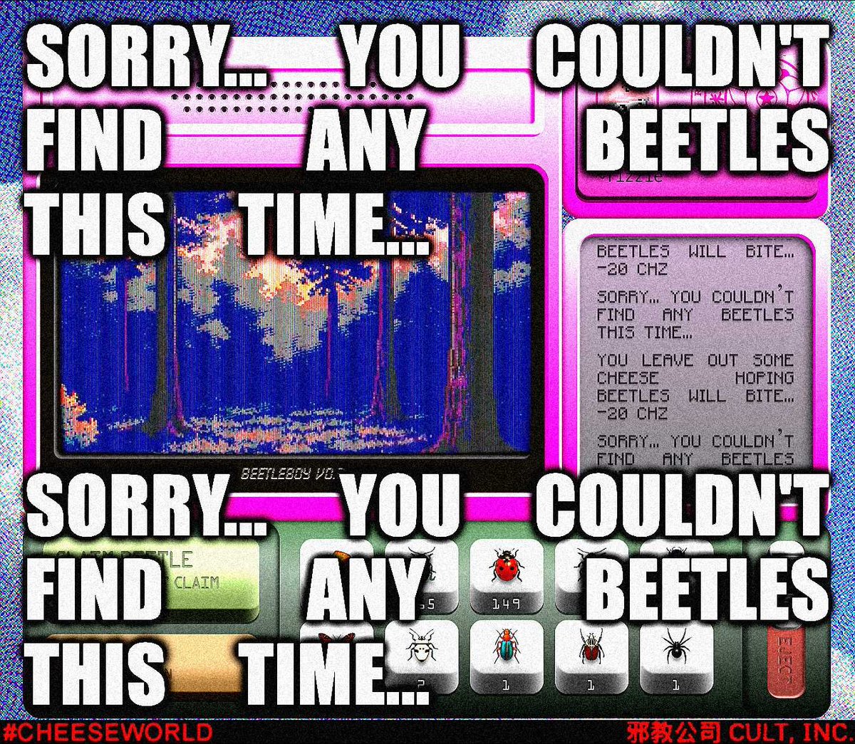 SORRY...     YOU     COULDN'T
FIND          ANY           BEETLES
THIS       TIME...

SORRY...     YOU     COULDN'T
FIND          ANY           BEETLES
THIS       TIME...

SORRY...     YOU     COULDN'T
FIND          ANY           BEETLES
THIS       TIME...

SORRY...     YOU     C