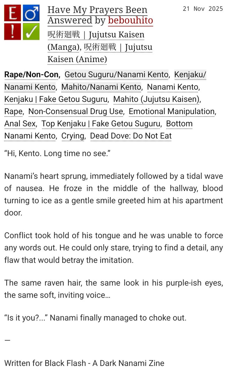 🙏🏻Have My Prayers Been Answered🔞
🔞Kenjaku/Nanami
🔞Rated E
🔞 2.5k words
🔞Noncon, drugging, bottom Nanami
⚰️🕊️ Dead dove
🔗archiveofourown.org/works/73052996
Written for <a href="/BlackFlashZine/">Black Flash Zine: FREE TO DOWNLOAD</a> 🖤
#getonana