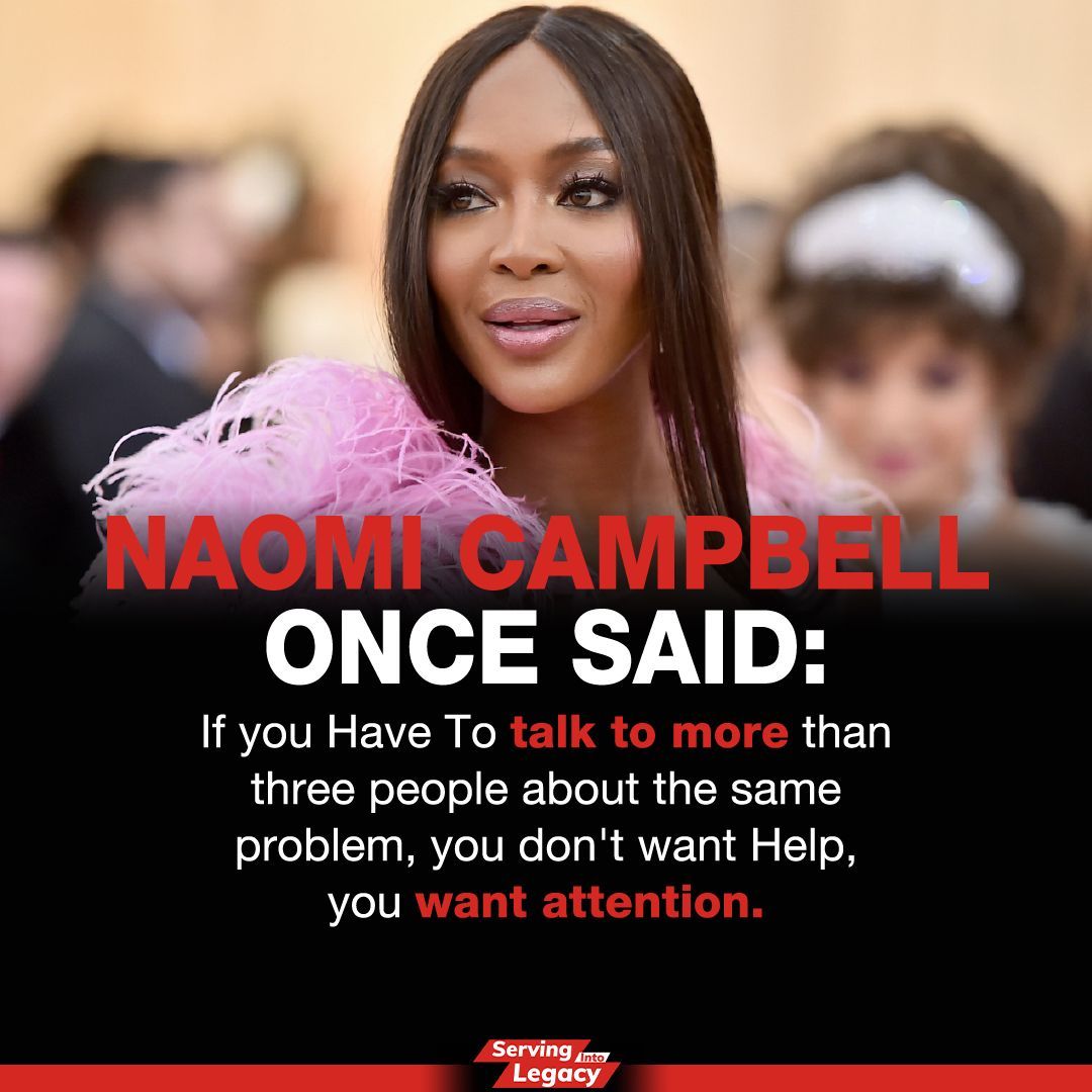 legacyserving's tweet photo. "If you Have To talk to more than three people about the same problem, you don't want Help, you want attention." #servingintolegacy #motivationdaily #naomicampbell https://t.co/V2lrbiX8xd