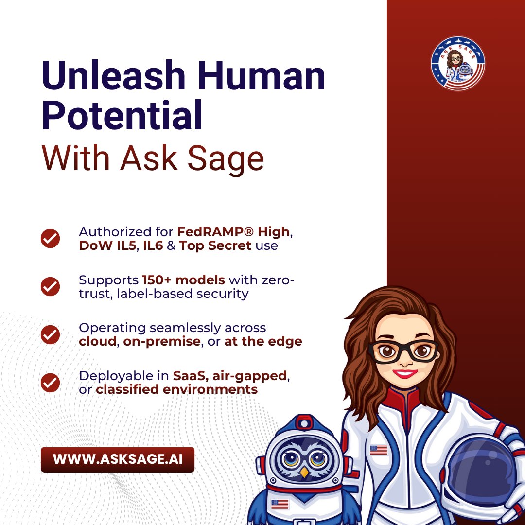 AskSageAI's tweet image. 🚀 Unleash Human Potential with Ask Sage

Ask Sage is built for the most secure and demanding environments!

💡 Discover how Ask Sage empowers teams to achieve more: chat.asksage.ai

#AskSage #GenerativeAI #SecureTech #Innovation #MissionSuccess