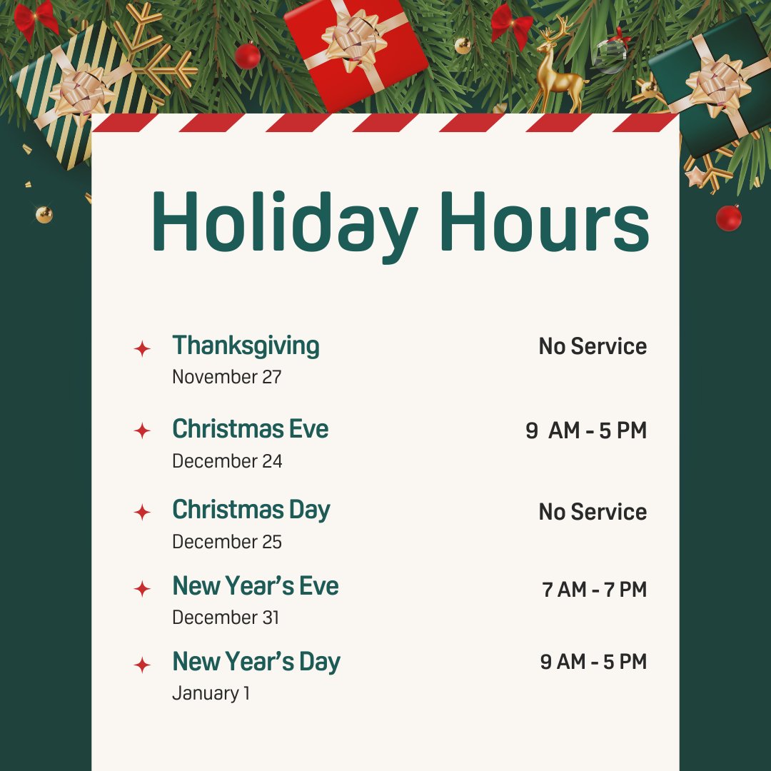 The holidays are here! Check out our holiday hours 🎄❄️
Thanksgiving: No Service
Christmas Eve: 9 AM - 5 PM
Christmas Day: No Service
New Year's Eve: 7 AM - 7 PM
New Year's Day: 9 AM - 5 PM