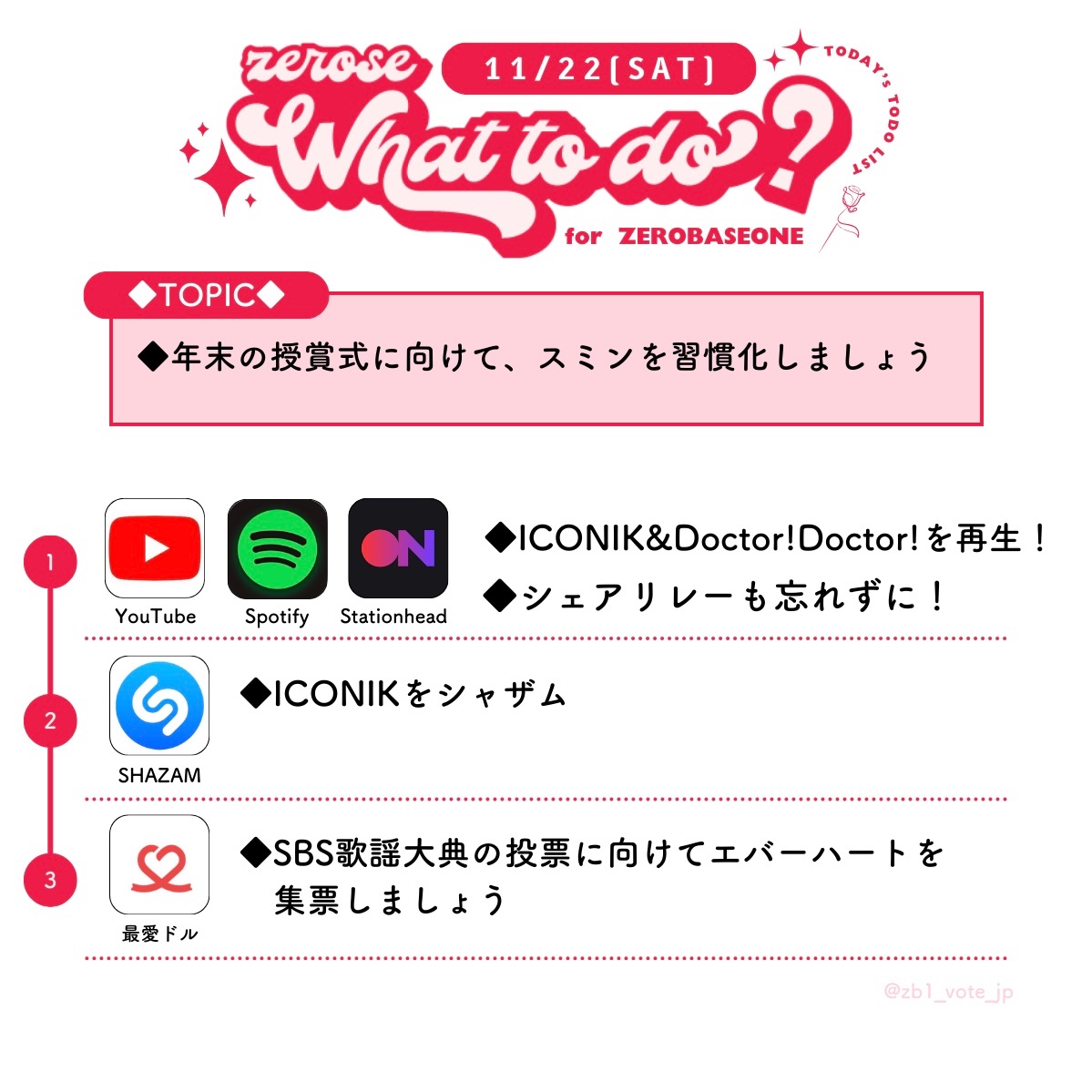 11/22 今日のZEROSE TODO☀️

🔴授賞式に向けてステへを習慣化しましょう

◆アプリ『最愛ドル』集票🔥

#ZEROBASEONE  #ZB1 #제로베이스 #ゼロベースワン #ゼベワン