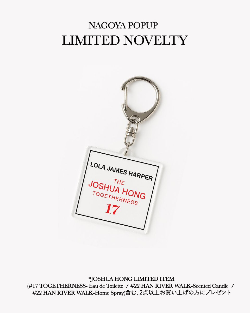 LOLA JAMES HARPER NAGOYA POP-UP 
@ TAKASHIMAYA GATE TOWER MALL 2F EVENT SPACE
📅 25.11.26 – 12.9 
 
*SEVENTEEN JOSHUA ジョシュア トワレ アクリルキーホルダーノベルティ有り