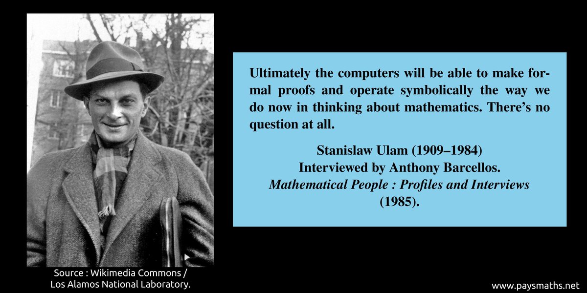 paysmaths's tweet image. &quot;Ultimately the computers will be able to make formal proofs and operate symbolically the way we do now in thinking about mathematics. There&apos;s no question at all.&quot; – Stanislaw Ulam (1909–1984)
#quote #mathematics #maths #math