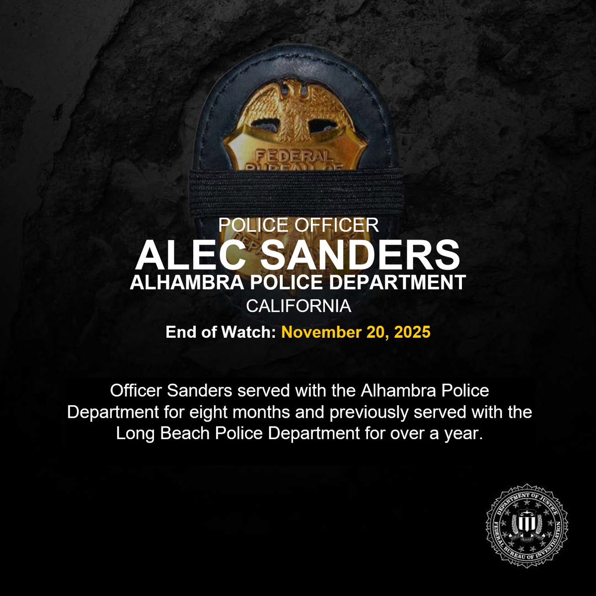 FBI's tweet image. The FBI sends our condolences to the family, friends, and colleagues of Police Officer Alec Sanders. Officer Sanders served with the Alhambra Police Department for eight months and previously served with the Long Beach Police Department for over a year.