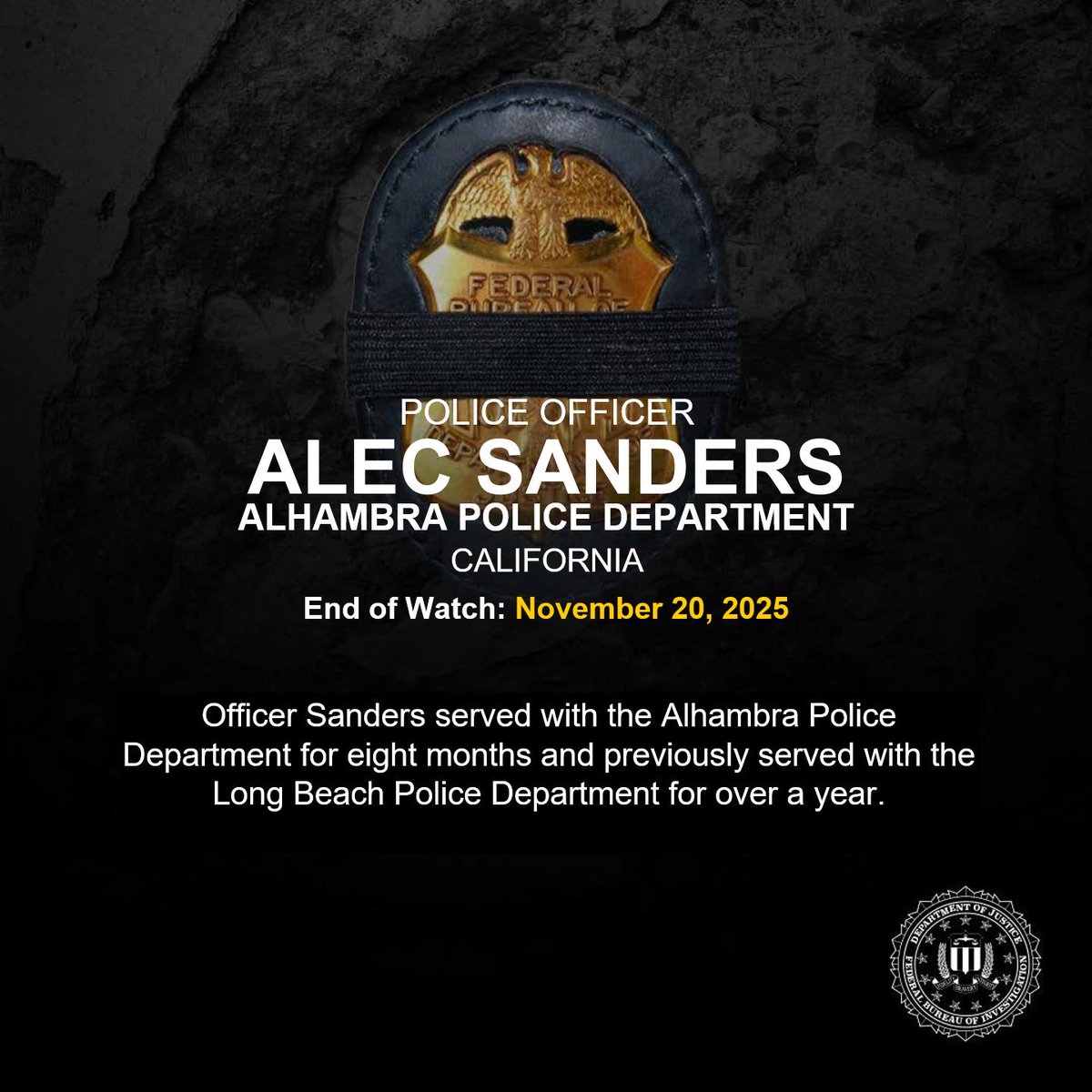 Rest in Peace, Police Officer Alec Sanders of the Alhambra Police Department in California. End of Watch: November 20, 2025.

Officer Sanders served with the Alhambra PD for 8 months after previously serving with the Long Beach PD for over a year. He is survived by his fiancée,
