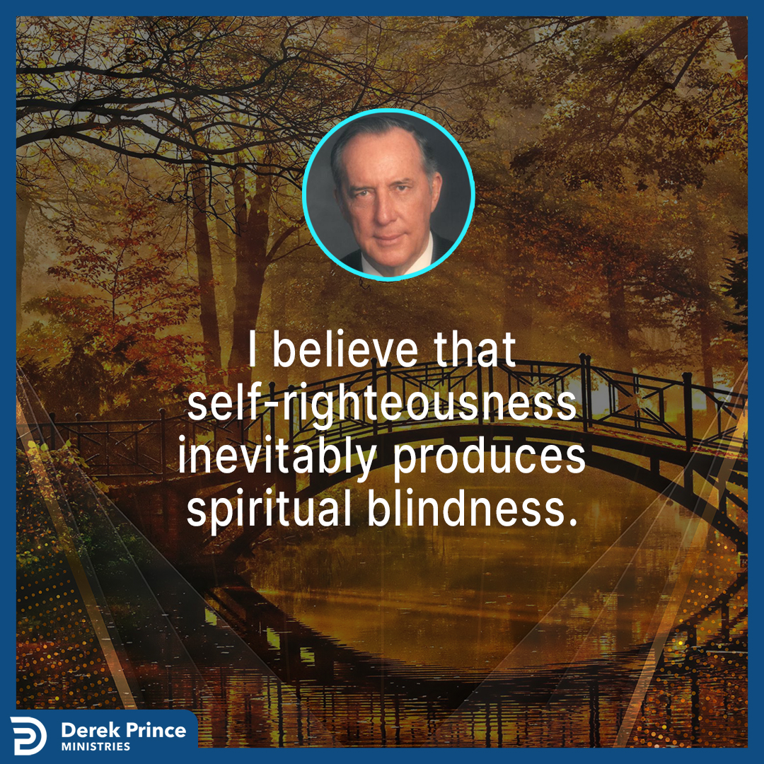 I believe that self-righteousness inevitably produces spiritual blindness. #derekprince