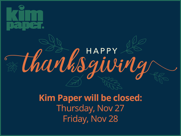 Kim Paper will be closed Thursday Nov 27 and Friday Nov 28 for the holiday. Happy Thanksgiving!

Questions? Give us a call: 512-973-0808.