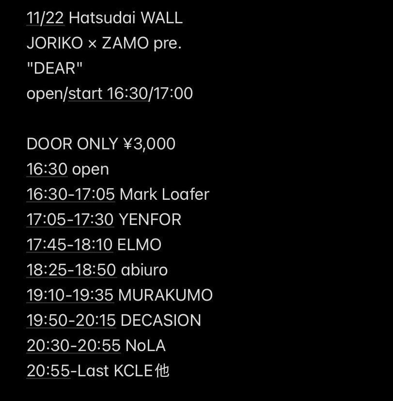 🗡️今日のWALL🗡️

2025.11.22
JORIKO × ZAMO pre.
"DEAR"
<a href="/LIVEHOUSE_WALL/">初台WALL</a> 

Abiuro
DECASION
ELMO
MurakuMo
NoLA
YENFOR

DJ:
Mark Loafer(DOGBITE)
Konosu City Lonely Evil

FOOD:
TACO ES LA HOSTIA

OPEN 16:30 START 17:00
TICKET  ¥3,000 +1D