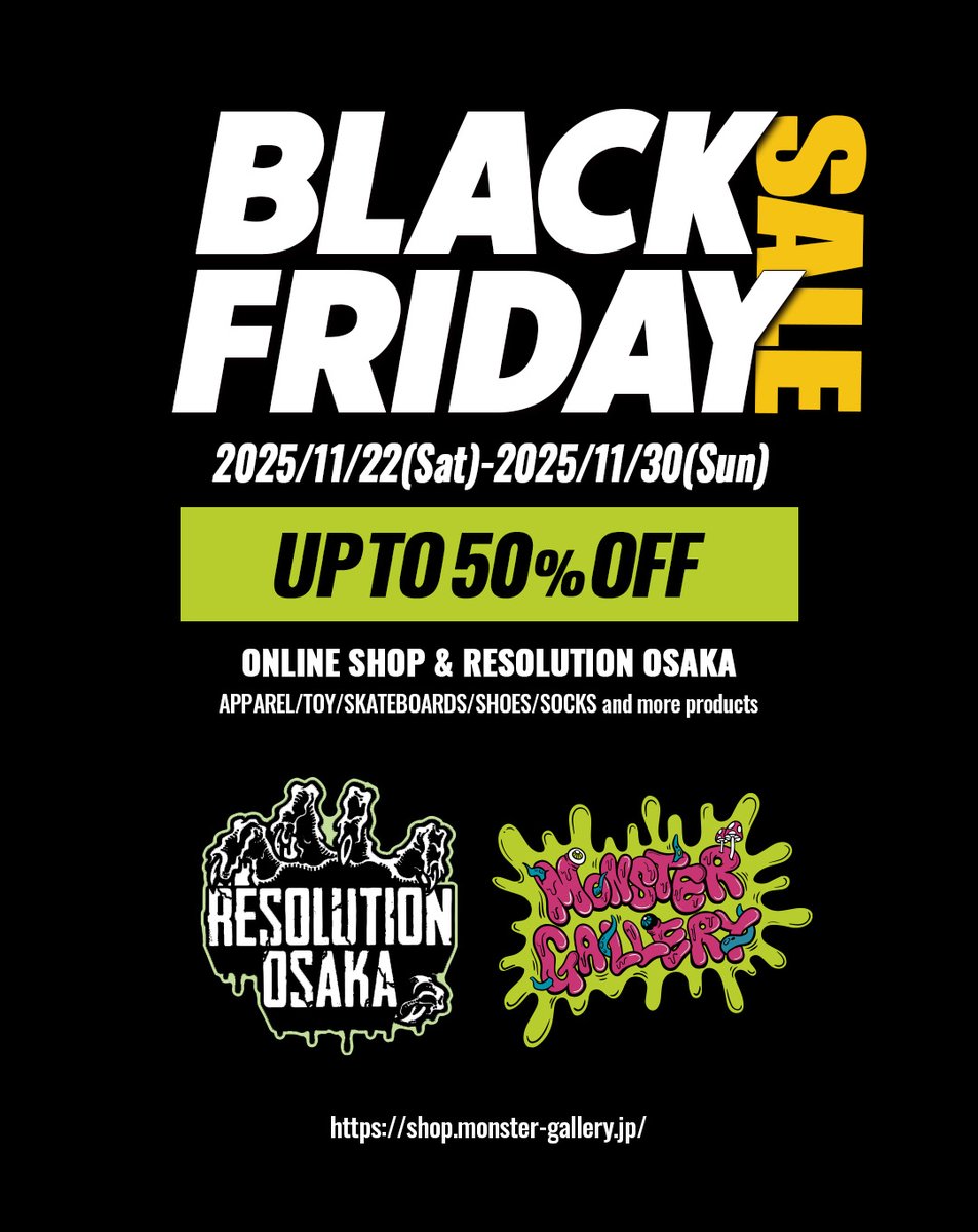 ⚠️BLACK FRIDAY SALE⚠️

ONLINE SHOP/RESOLUTION店頭にて
MAX 50%OFFのBLACK FRIDAY SALE開催！

<a href="/ResolutionOsaka/">RESOLUTION OSAKA</a> 

🏁2025/11/22(Sat)~11/30(SUN)

▶︎対象商品はONLINE SHOP SALEページへ
▶︎店頭のみ限定ディスカウント商品あり

🏁10,000円以上の購入で送料無料

shop.monster-gallery.jp/collections/sa…