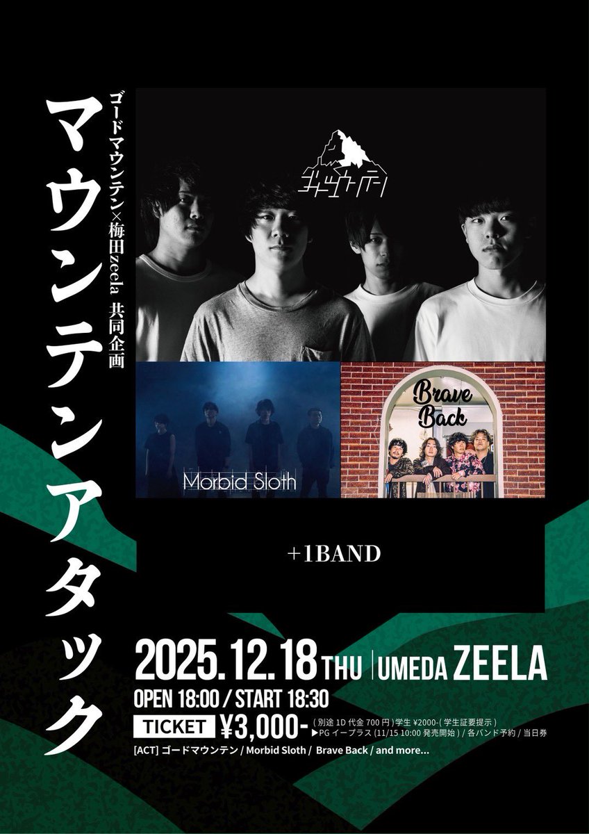 【💡追加解禁💡】

2025/12/18(木)@梅田Zeela

ゴードマウンテン×梅田zeela 共同企画『マウンテンアタック』

ゴードマウンテン
Morbid Sloth
🆕Brave Back🆕
＋1BAND

OPEN18:00/START18:30 
ADV¥3000/DOOR¥3500
学生¥2,000-(要学生証提示)

ticket🎫morbidsloth.com