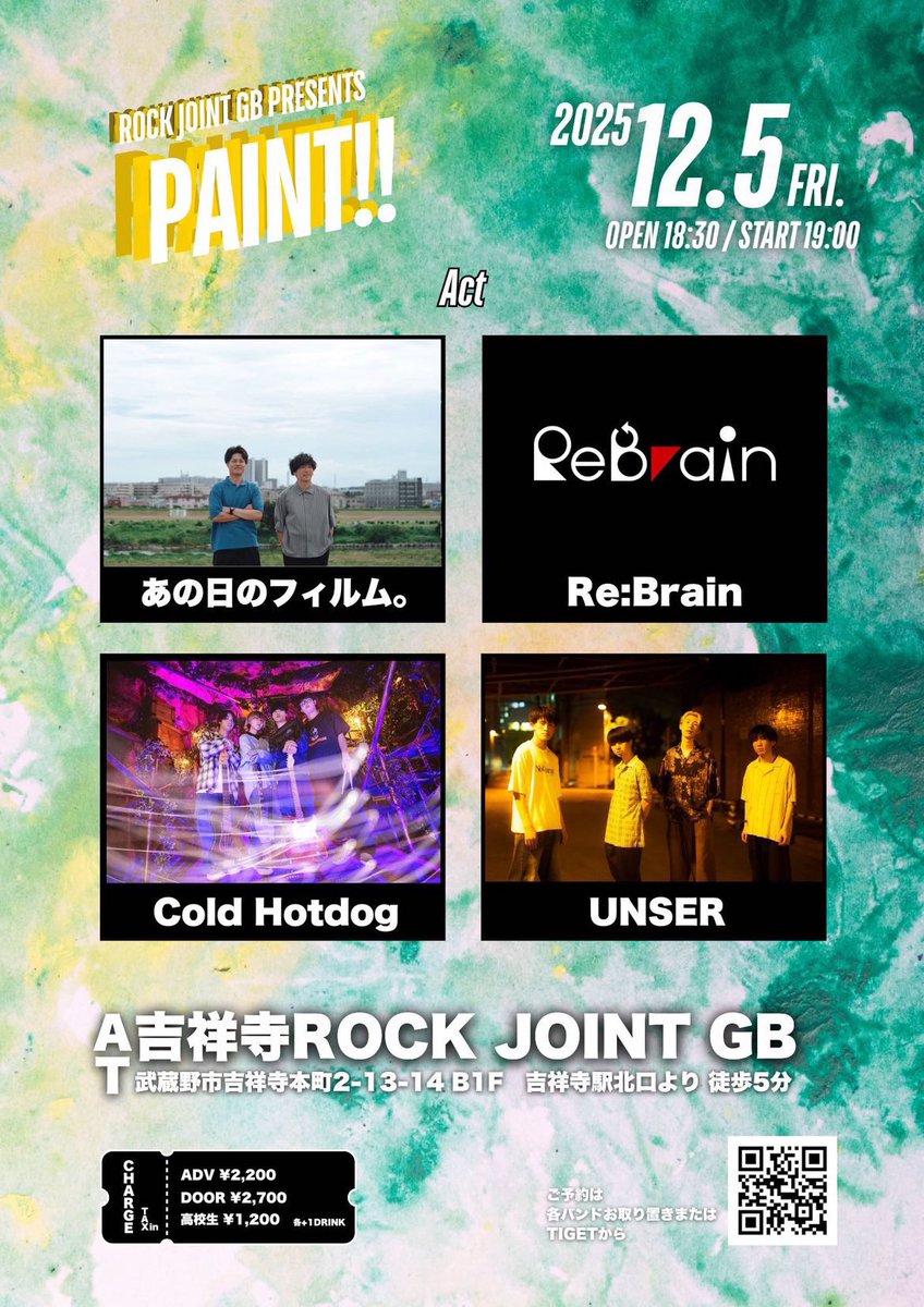 ⭕️LIVE情報解禁⭕️

2025年12月5日（金）
📍吉祥寺ROCK JOINT GB
OPEN 18:30 / START 19:00

『PAINT!!』

Act
あの日のフィルム。🎸20:25〜
ReBrain
Cold Hotdog
UNSER

ADV ¥2,200 / DOOR ¥2,700
高校生 ¥1,200　各+1DRINK（¥700）

チケットDMにて受付しております！！