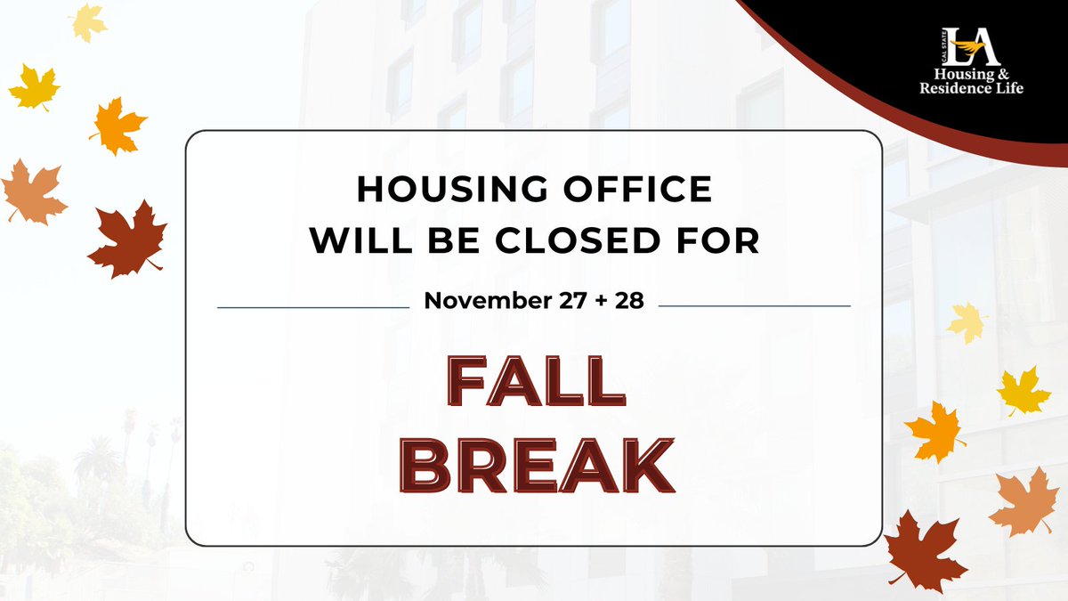 CalStateLAHsg's tweet photo. The Housing Office will be closed for Fall Break November 27 and 28, 2025.  

After-hours lockouts or emergencies,  call the RA on Duty:  
Apartments: 323-791-4056 
SV Tower 1: 323-303-2327 
SV Tower 2: 213-552-1449 
SV Tower 3: 323-308-8206 https://t.co/k1LJAml3HV