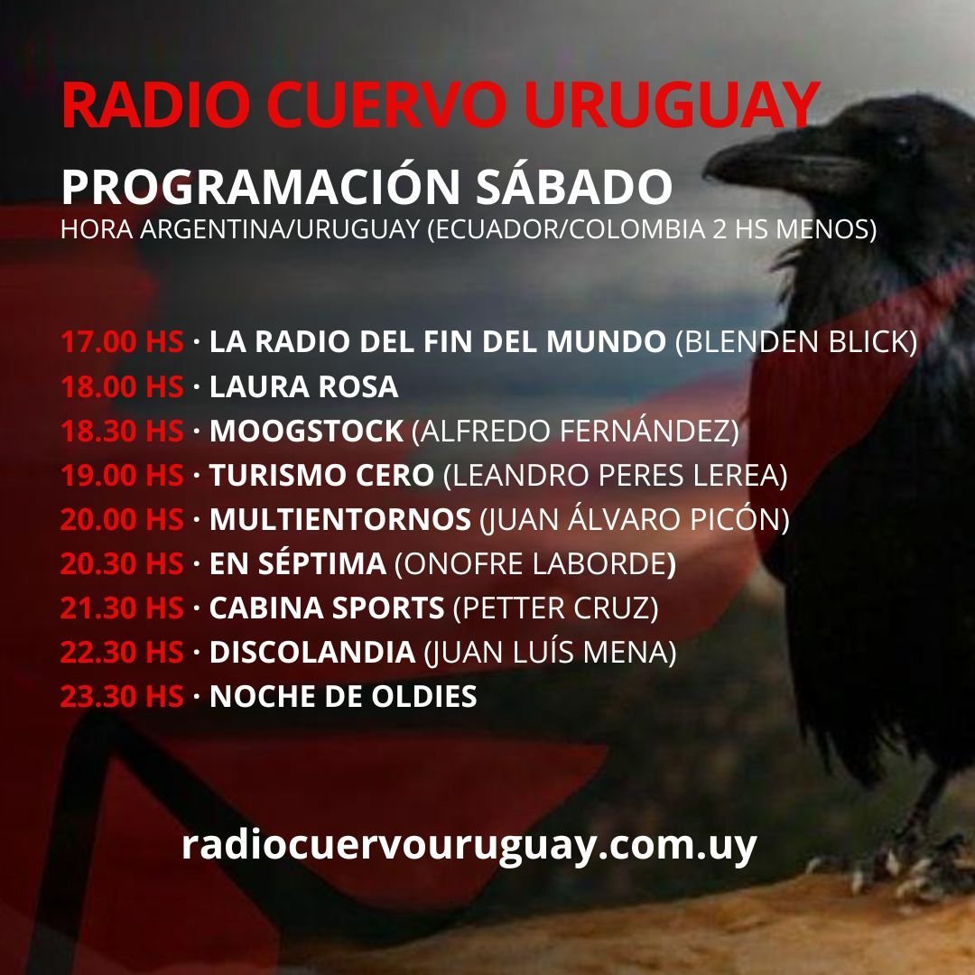 SÁBADO

HORA URU
17 LA RADIO DEL FIN DEL MUNDO
18 LAURA ROSA
18.30 MOOGSTOCK
19.00 <a href="/turismocero/">Turismocero</a>
20 <a href="/multientornos/">MultiEntornosCúcuta</a> @piconcontreras
20.30 EN SÉPTIMA
21.30 <a href="/CabinaSports_/">🏆 CS ES FÚTB⚽️L & MÁS ✨️</a>
22.30 DISCOLANDIA
23.30 NOCHE DE OLDIES RADIOCUERVOURUGUAY.COM.UY