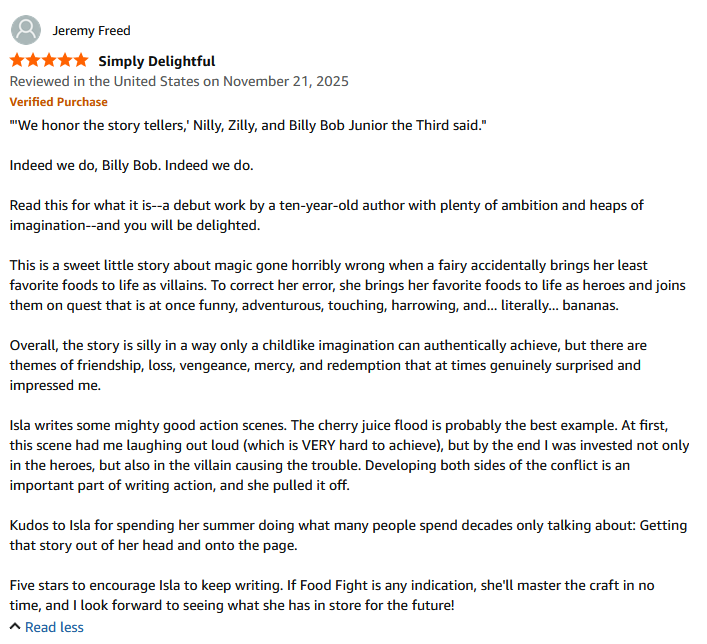 JasonWMizer's tweet image. Isla just got her first review. WOOHOO! Go Isla!

If you want to read her fist book, Food Fight, yourself then here is the ASIN: B0G2GQN9KF