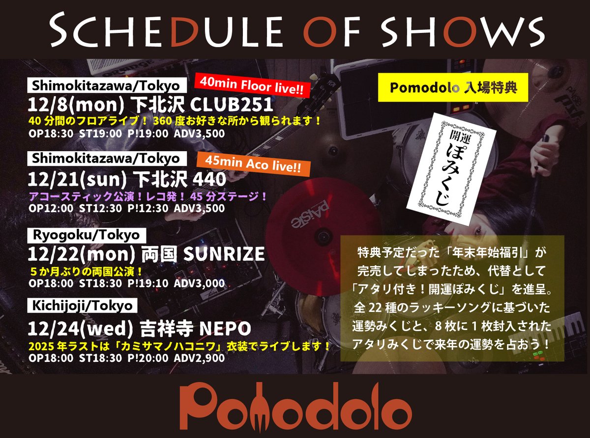 🍅December🍅
12/8(月)下北沢CLUB251(19:00)
12/21(日)下北沢440(12:30)
12/22(月)両国SUNRIZE(19:10)
12/24(水)吉祥寺NEPO(20:00)

<Pomodolo入場特典>
アタリ付き！開運ぽみくじ

<チケット予約>
pomodolo.jp/reserve