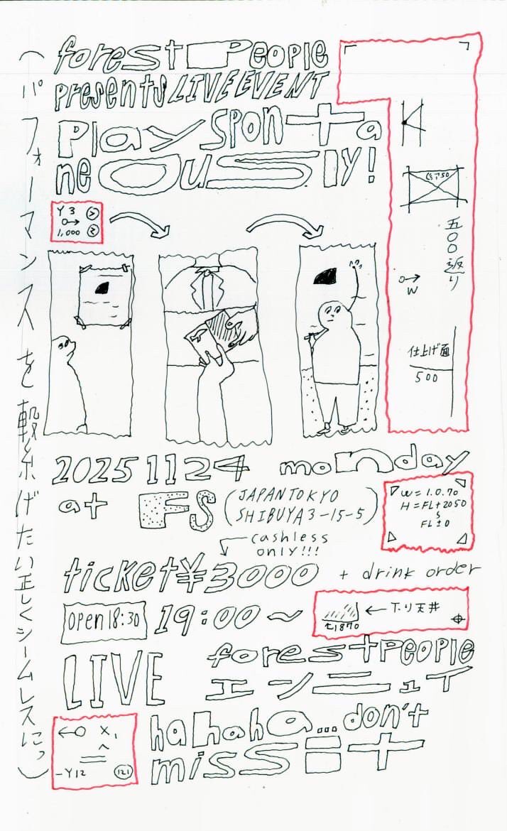 【愈々明日！】

forestpeople presents
Live Event
「Play Spontaneously!」

★ACT★
エンニュイ(芝居) <a href="/yennuinfo/">エンニュイ</a> 
forestpeople(演奏)

2025.11.24(Mon) 19:00-
@ Shibuya FS.
instagram.com/fs.tokyo
¥3,000 + drink order(cashless only)

flyer design：zzzpeaker(from エンニュイ) <a href="/zzzpeaker/">zzzpeaker</a>