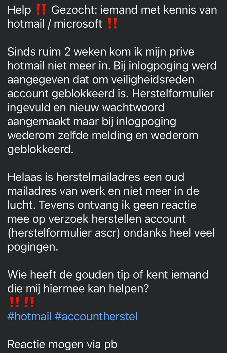 Help ‼️Gezocht iemand met kennis van hotmail / microsoft‼️ 

Sinds aantal weken kom ik mijn prive hotmail niet in waar veel belangrijke informatie in staat. Zie afbeelding. Wie heeft de gouden tip ‼️#hotmail #accountherstel