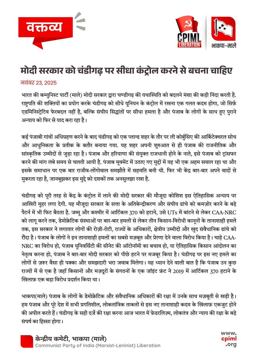मोदी सरकार को चंडीगढ़ पर सीधा कंट्रोल करने से बचना चाहिए.

23 नवंबर, 2025.

भारत की कम्युनिस्ट पार्टी (माले) मोदी सरकार द्वारा चण्डीगढ़ की यथास्थिति को बदलने मंशा की कड़ी निंदा करती है. राष्ट्रपति की शक्तियों का प्रयोग करके चंडीगढ़ को सीधे यूनियन के कंट्रोल में रखना एक गलत कदम