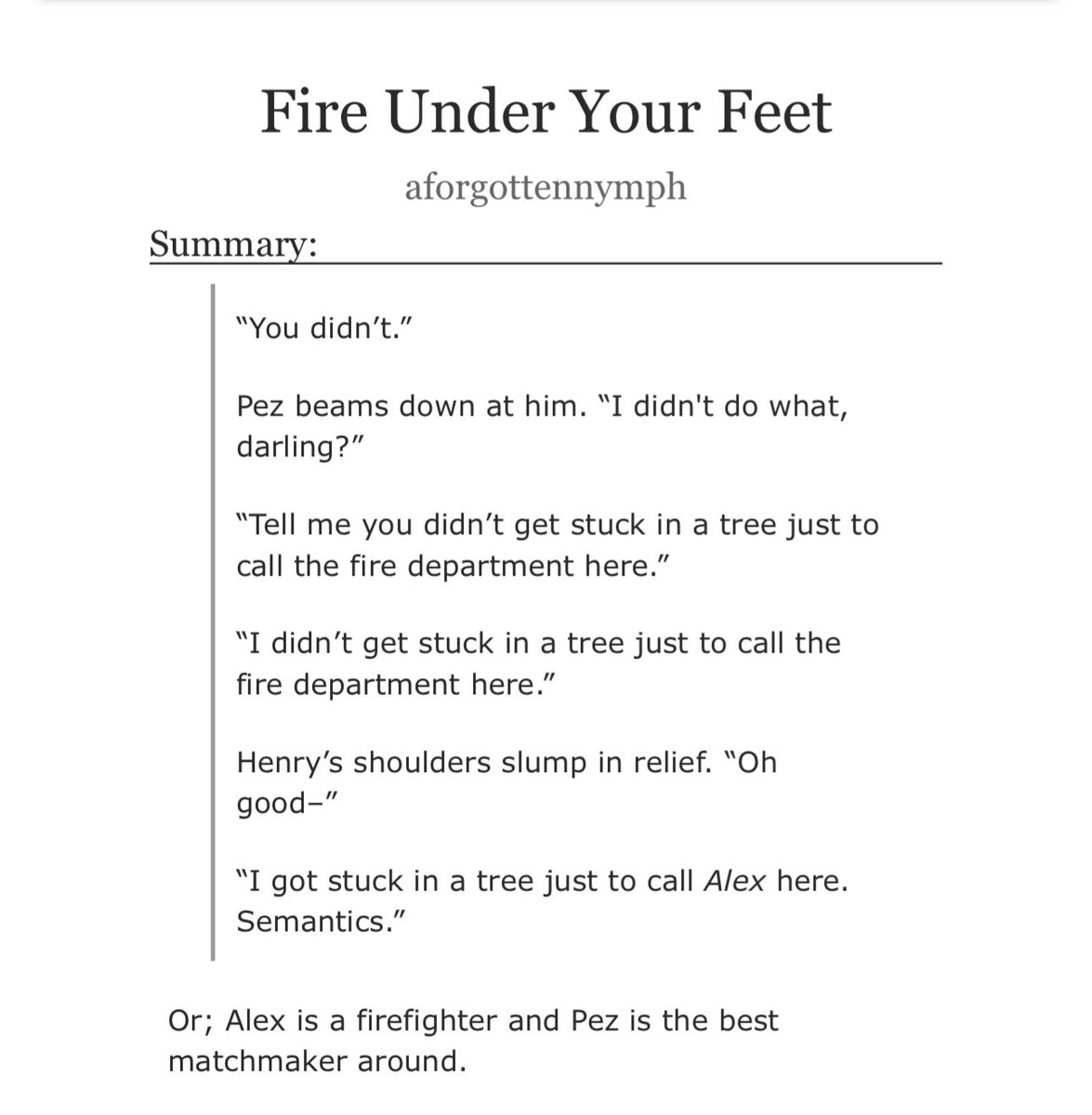 #rwrbficrec

→ Fire Under Your Feet
• by: <a href="/aforgottennymph/">olivia 🤍</a> 
• rating: mature
• word count: 12k

• alex is a firefighter and pez has made it his life’s mission to find henry a husband

archiveofourown.org/works/68262596