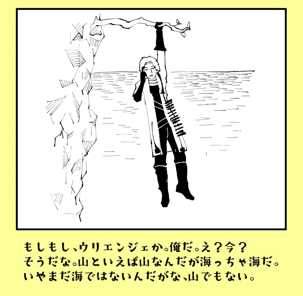 「もしもし、ウリエンジェか。俺だ。え？今？そうだな。山といえば山なんだが海っちゃ海だ。いやまだ海ではないんだがな、山でもない。」