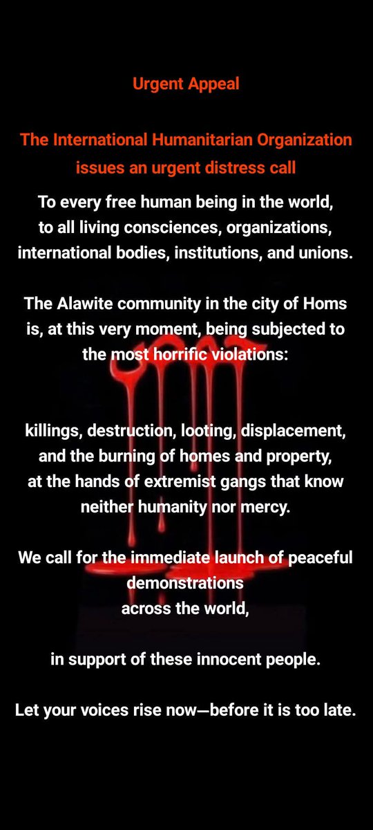 HamideRencuz's tweet photo. Acil!...
#SuriyedeAleviSoykırımıVar
#Homs'ta Alevi katliamı var!...
Şu anda el Muhacirin mahallesindeki Aleviler HTŞ katillerin kanlı saldırıları altındalar...
Üç gencin boğazının kesildiği haberi geldi.
Karı-koca evlerinde diri diri yakılarak katledildiler. Banyonun kapısına kapısına mezhepçi yazılar yazıp bölümlerini seyrettiler. Bütün evler yağmalanıyor, ateşe veriliyor, halk zorla yerinden ediliyor.
Saldırı çok büyük...
Bütün dünyaya acil çağrı yapılıyor👇👇👇
Lütfen paylaşın, yayın, ses çıkarın!..
Bu çağrı aynı bütün  Alevi örgütlerine ve Alevileredir: Katliamı durdurun, çağrıyı yaygınlaştırın, sokağa çıkın!!!!...

Acil Çağrı

Uluslararası İnsani Yardım Örgütü
acil bir yardım çağrısı yayınlıyor

Dünyadaki her özgür insana,
tüm yaşayan vicdanlara, örgütlere, uluslararası kuruluşlara, kurumlara ve sendikalara.

Humus şehrindeki Alevi toplumu, ��u anda en korkunç ihlallere maruz kalıyor:
cinayetler, yıkımlar, yağmalar, yerinden edilmeler ve evlerin ve malların yakılması,
ne insanlık ne de merhamet bilmeyen aşırılıkçı çetelerin elinde.

Bu masum insanları desteklemek için
dünya çapında

barışçıl gösterilerin derhal başlatılmasını istiyoruz.

Seslerinizi şimdi yükseltin - çok geç olmadan.

#HumustakiAlevileriKurtarın
#TümKurbanlarİçinAdalet
#MezhepçiliğinÖnündeİnsanlık

Urgent Appeal

The International Humanitarian Organization
issues an urgent distress call

To every free human being in the world,
to all living consciences, organizations, international bodies, institutions, and unions.

The Alawite community in the city of Homs
is, at this very moment, being subjected to the most horrific violations:
killings, destruction, looting, displacement, and the burning of homes and property,
at the hands of extremist gangs that know neither humanity nor mercy.

We call for the immediate launch of peaceful demonstrations
across the world,

in support of these innocent people.

Let your voices rise now—before it is too late.

#SaveTheAlawitesInHoms
#JusticeForAllVictims
#HumanityAboveSectarianism
#Alawi_Islamic_Forum_in_Syria