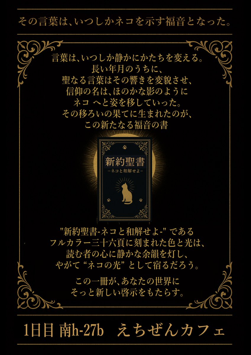 echizen_qahappy's tweet photo. 長き時を経て、人の敬い仰ぐ御名は、神よりネコへと静かに移りゆいた──。
『新約聖書 ―ネコと和解せよ―』
古の聖句は新たな姿を帯び、「ネコと和解せよ」「ネコに感謝せよ」など、厳粛なる三十余の句が心に響く。
猫屋敷ユキを象りしこの書、あなたの魂に新たな光をもたらさん。#C107 https://t.co/yttyjydmAL
