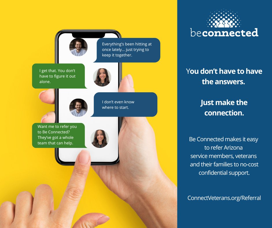 Referring a service member or veteran you care about to Be Connected is one simple way to promote health and well-being. Our services are offered at no cost, statewide in Arizona. Learn more at ConnectVeterans.org/Referral or call 866-4AZ-VETS.