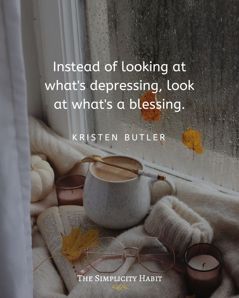 Instead of looking at what's depressing, 
look at what's a blessing.
- Kristen Butler