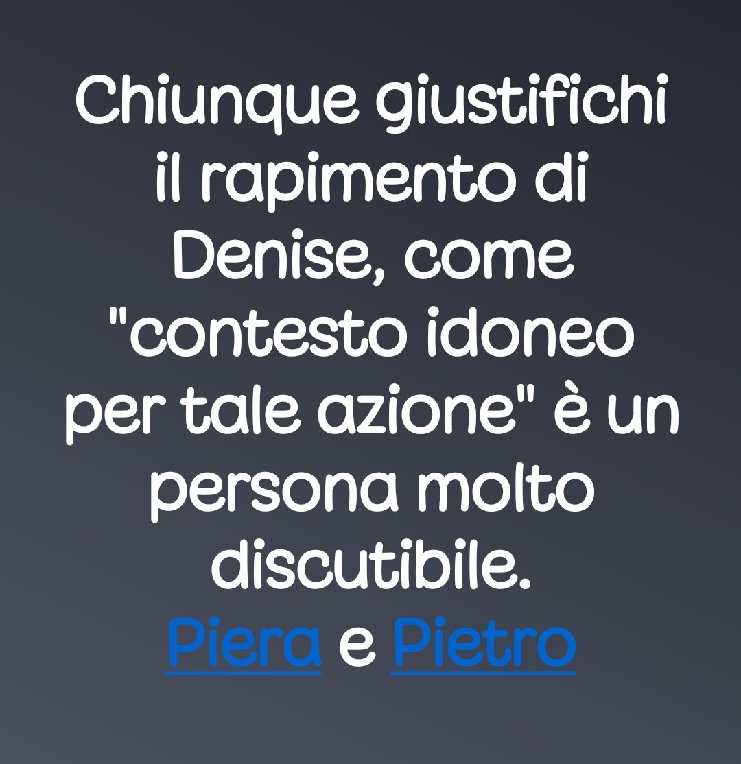 👉 Chiunque giustifichi il rapimento di Denise, come "contesto idoneo per tale azione" è un persona molto discutibile per non dire altro...
Piera e Pietro

Sito web ufficiale: cerchiamodenise.it 
#MissingDenise #CerchiamoDenise #DenisePipitone