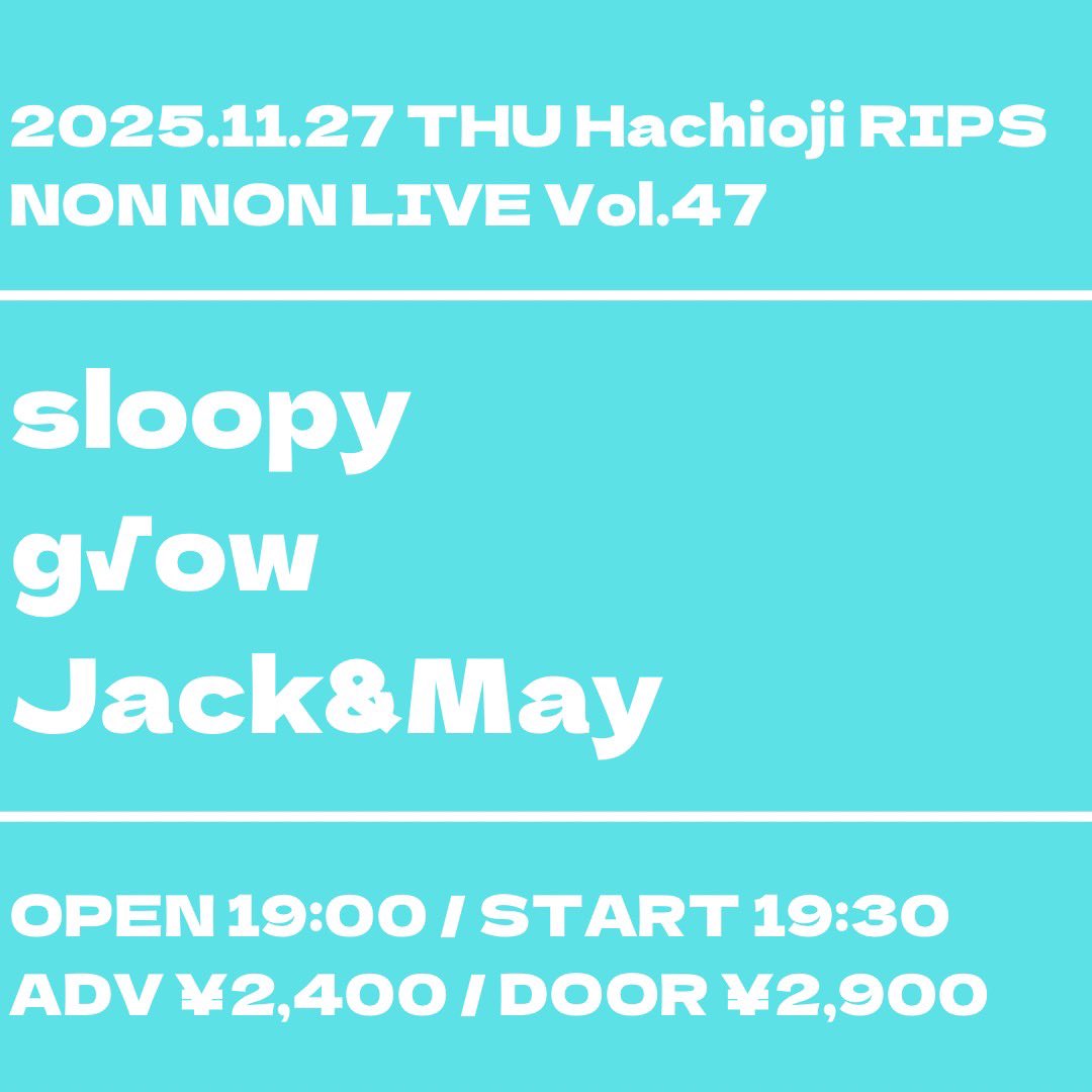 2025.11.27 THU 八王子RIPS
NON NON LIVE Vol.47

sloopy
g√ow
Jack&amp;May

OPEN 19:00 / START 19:30

ADV ¥2,400 / DOOR ¥2,900

出番は20時55分でトリをやる！
あとフロアライブだ！
よろしく頼んだ！！