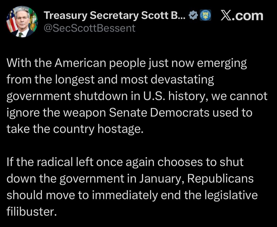 🇺🇸 TREASURY SEC BESSENT: "IF DEMS SHUT DOWN GOVT AGAIN? NUKE THE FILIBUSTER!"

"With the American people just now emerging from the longest and most devastating government shutdown in U.S. history, we cannot ignore the weapon Senate Democrats used to take the country hostage.

If