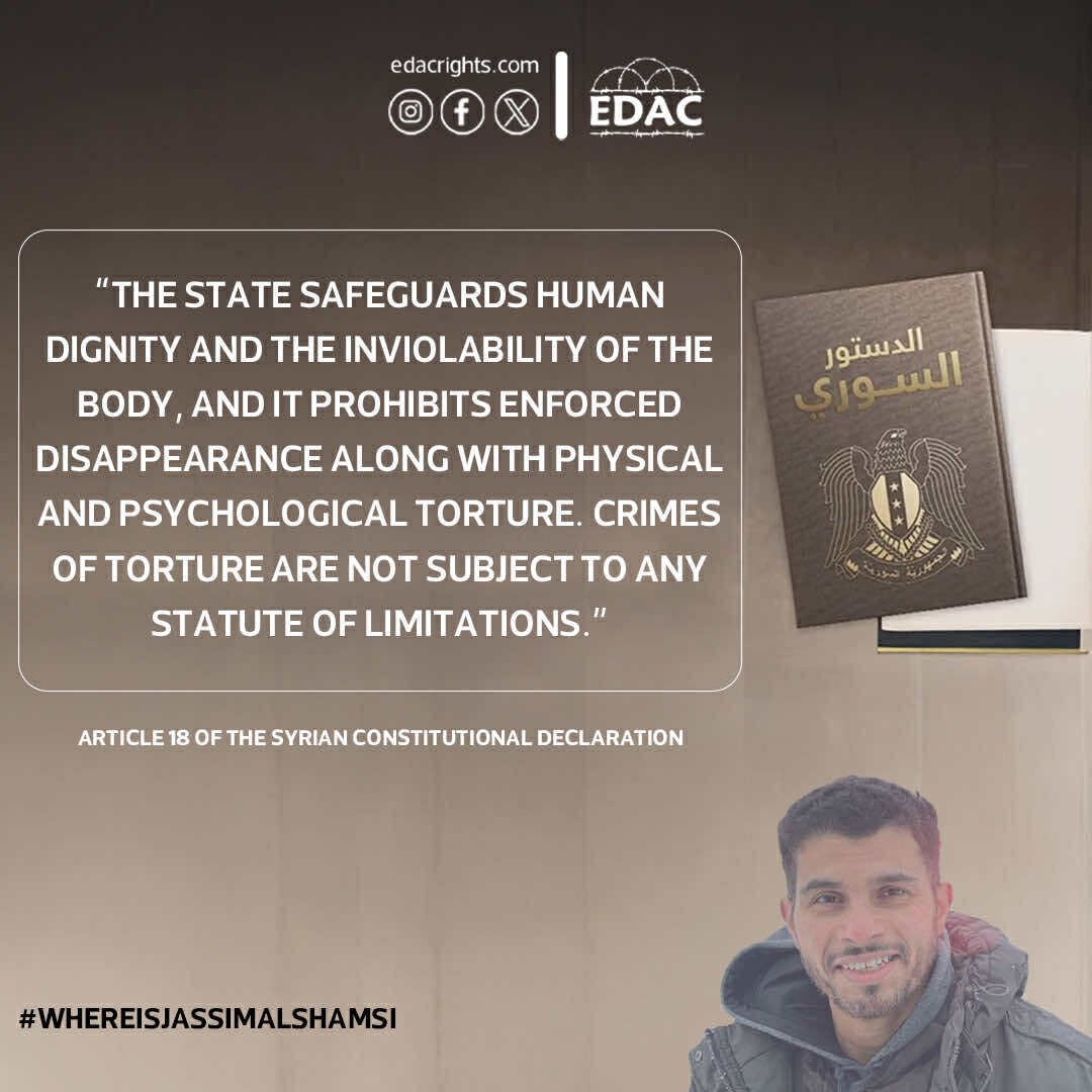 In clear violation of Article 18 of the Syrian Constitutional Declaration, which explicitly states the “protection of human dignity and the criminalisation of enforced disappearance and torture,” Mr. Jassim Rashid Al Shamsi has been forcibly disappeared to date. The Syrian