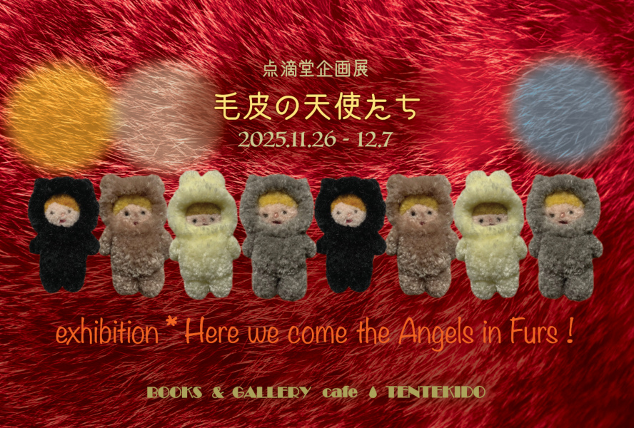 2025.11.26 - 12.7

点滴堂 企画展
「毛皮の天使たち」

DMイメージを♪
ちらり☆

👼🐰🧸🐈🐼🐿️🐶🐈‍⬛🦊🐇🐻‍❄️🪽✨