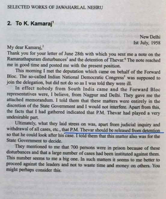 1958 தேவர் கைது செய்யப்பட்ட விவகாரத்தில் நேரு காமராசருக்கு எழுதிய கடிதம். 700 நபர்கள் மேல் பல வழக்குகள் பதிவு செய்யப்பட்டதை குறிப்பிட்டு உள்ளனர். அவ்வாறு செய்ய வேண்டாம் எனவும் சொல்லி உள்ளார்.

(Selected works of nehru vol43)