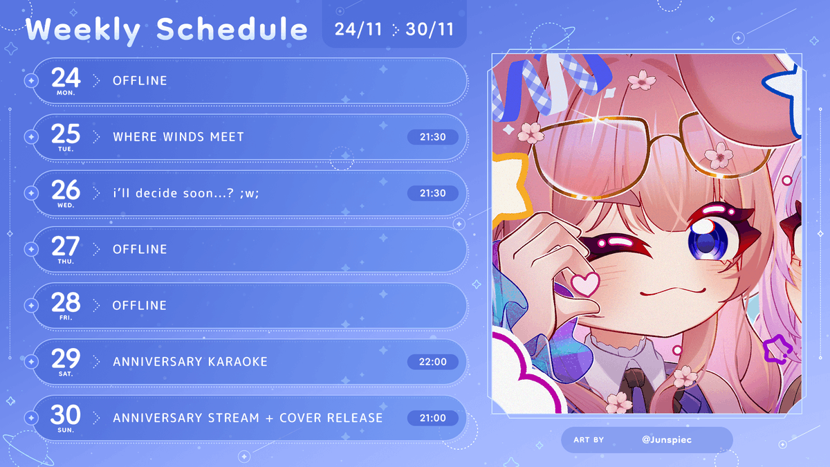 ⊹ ࣪ ˖ weekly schedule 🌸
【24/11/2025 to 30/11/2025】

₊˚⊹⋆ 𝗔𝗡𝗡𝗜𝗩𝗘𝗥𝗦𝗔𝗥𝗬 𝗪𝗘𝗘𝗞 ₊˚⊹⋆
🌸 continuation of where winds meet!
🌠 unsure what to stream yet... gaming w/ viewers maybe!!
🌸 karaoke time!! <3
🌠 special stream !! +cover?!